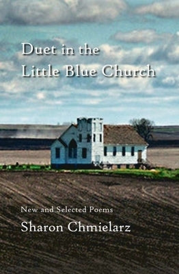 Duet in the Little Blue Church: New and Selected Poems by Chmielarz, Sharon