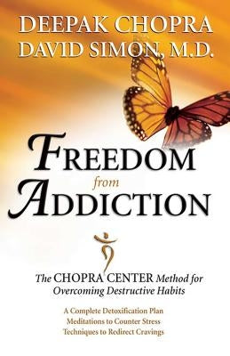 Freedom from Addiction: The Chopra Center Method for Overcoming Destructive Habits by Chopra, Deepak
