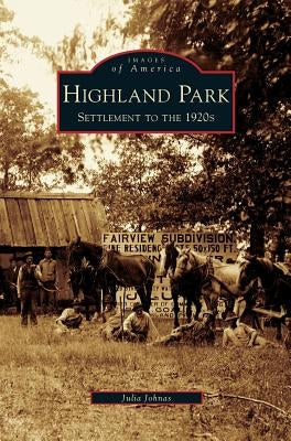 Highland Park: Settlement to the 1920s by Johnas, Julia