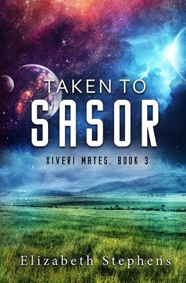 Taken to Sasor: An Alien Shifter Romance (Xiveri Mates Book 3): A by Stephens, Elizabeth
