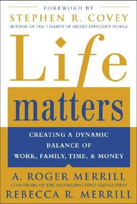 Life Matters: Creating a Dynamic Balance of Work, Family, Time, and Money by Merrill, A. Roger