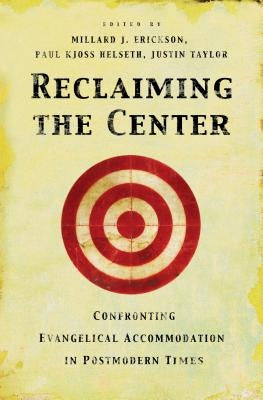 Reclaiming the Center: Confronting Evangelical Accommodation in Postmodern Times by Erickson, Millard J.