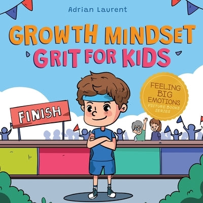 Growth Mindset Grit for Kids: A Fully Illustrated Story about Learning Persistence, Not Giving Up And How To Keep Trying For Ages 2-6, 3-5 by Laurent, Adrian