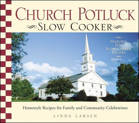 Church Potluck Slow Cooker: Homestyle Recipes for Family and Community Celebrations by Larsen, Linda