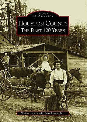 Houston County: The First 100 Years by Dothan Landmarks Foundation Inc