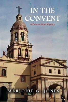 In the Convent: A Frances Yates Mystery by Jones, Marjorie G.