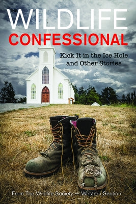 The Wildlife Confessional: Kick It in the Ice Hole and Other Stories by Western Section, The Wildlife Society