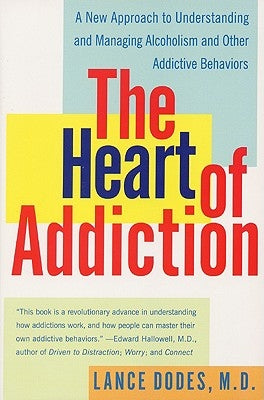 The Heart of Addiction: A New Approach to Understanding and Managing Alcoholism and Other Addictive Behaviors by Dodes, Lance M.