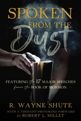 Spoken from the Dust: Featuring 17 Major Speeches from the Book of Mormon by Shute, Wayne