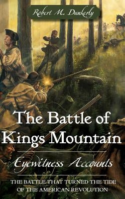 The Battle of Kings Mountain: Eyewitness Accounts by Dunkerly, Robert M.