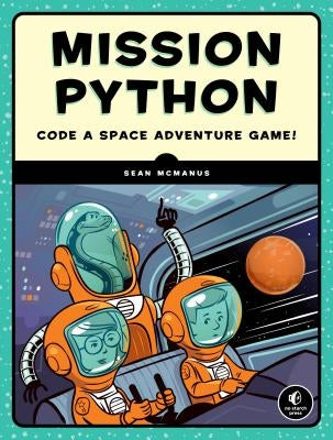 Mission Python: Code a Space Adventure Game! by McManus, Sean