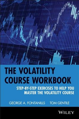 The Volatility Course, Workbook: Step-By-Step Exercises to Help You Master the Volatility Course by Fontanills, George a.