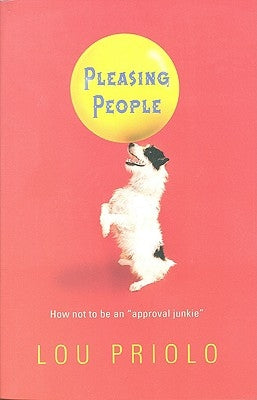Pleasing People: How Not to Be an Approval Junkie by Priolo, Louis Paul