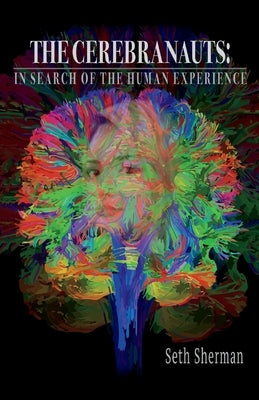 The Cerebranauts: In Search of the Human Experience by Sherman, Seth