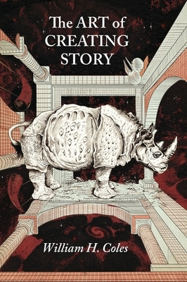 The Art of Creating Story by Coles, William H.