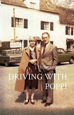 Driving with Poppi: A Patremoir by Brown, J. Thomas
