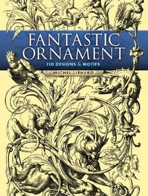 Fantastic Ornament: 110 Designs and Motifs by Lienard, Michel