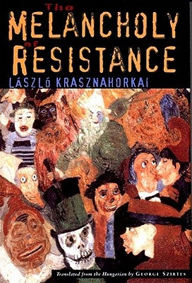 The Melancholy of Resistance by Krasznahorkai, László