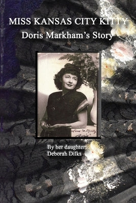 Miss Kansas City Kitty: Doris Markham's Story by Dilks, Deborah