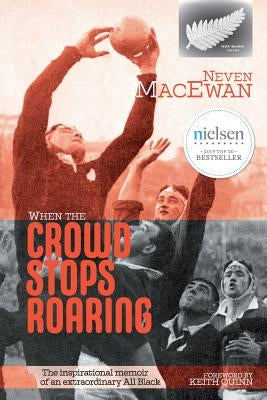 When the Crowd Stops Roaring: The inspirational memoir of an extraordinary All Black by MacEwan, Neven