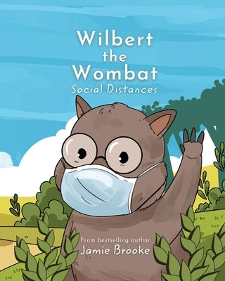 Wilbert the Wombat Social Distances: Teaching Children Kindness and Healthy Habits by Brooke, Jamie