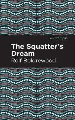The Squatter's Dream by Boldrewood, Rolf