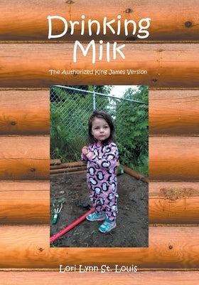 Drinking Milk: The Authorized King James Version by St Louis, Lori Lynn