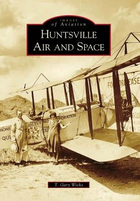 Huntsville Air and Space by Wicks, T. Gary