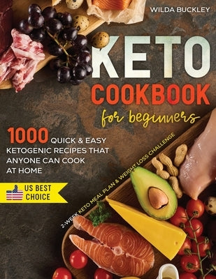 Keto Cookbook for Beginners: 1000 Quick & Easy Ketogenic Recipes that Anyone Can Cook at home - 2-week Keto Meal Plan & Weight Loss Challenge by Buckley, Wilda