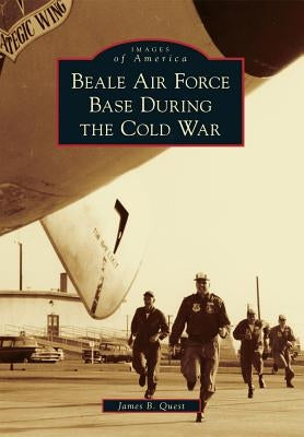 Beale Air Force Base During the Cold War by Quest, James B.