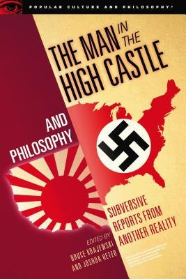 The Man in the High Castle and Philosophy: Subversive Reports from Another Reality by Krajewski, Bruce