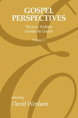 Gospel Perspectives, Volume 5: The Jesus Tradition Outside the Gospel by Wenham, David
