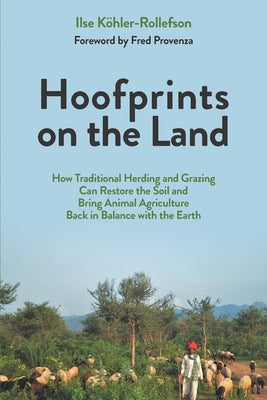 Hoofprints on the Land: How Traditional Herding and Grazing Can Restore the Soil and Bring Animal Agriculture Back in Balance with the Earth by Köhler-Rollefson, Ilse