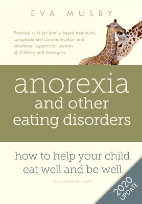 Anorexia and other Eating Disorders: How to help your child eat well and be well: Practical skills for family-based treatment, compassionate communica by Musby, Eva