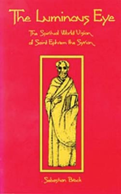 The Luminous Eye, Volume 124: The Spiritual World Vision of Saint Ephrem the Syrian by Brock, Sebastian