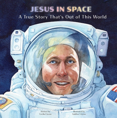 Jesus in Space: A True Story That's Out of This World by 