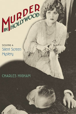 Murder in Hollywood: Solving a Silent Screen Mystery by Higham, Charles