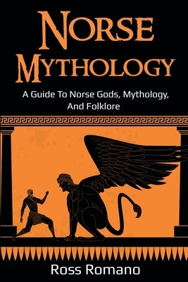 Norse Mythology: A Guide to Norse Gods, Mythology, and Folklore by Romano, Ross