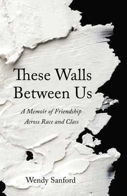 These Walls Between Us: A Memoir of Friendship Across Race and Class by Sanford, Wendy