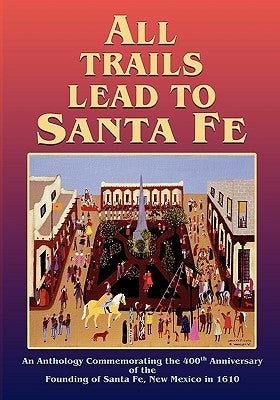 All Trails Lead to Santa Fe (Softcover) by Santa Fe 400th Anniversary, Inc