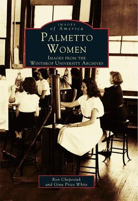 Palmetto Women: Images from the Winthrop University Archives by Chepesiuk, Ron