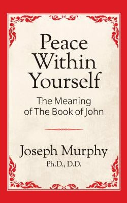 Peace Within Yourself: The Meaning of the Book of John: The Meaning of the Book of John by Murphy, Joseph