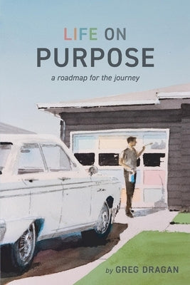 Life on Purpose: A Roadmap for the Journey by Dragan, Greg