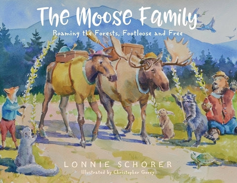 The Moose Family: Roaming the Forests, Footloose and Free by Schorer, Lonnie