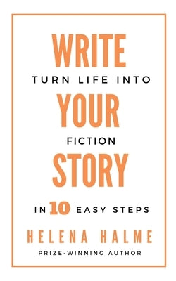Write Your Story: Turn Life into Fiction in 10 Easy Steps by Halme, Helena