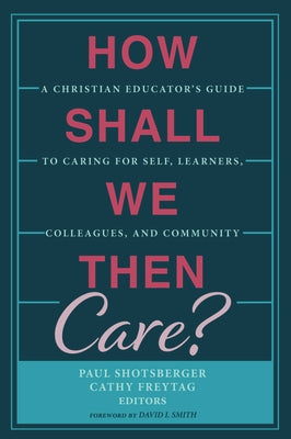 How Shall We Then Care? by Smith, David I.