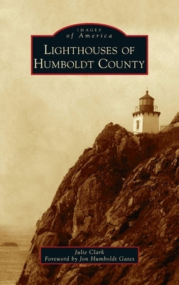 Lighthouses of Humboldt County by Clark, Julie