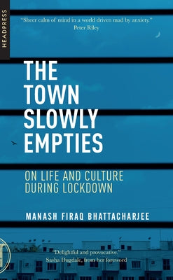 The Town Slowly Empties: On Life and Culture during Lockdown by Bhattacharjee, Manash Firaq