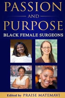 Passion and Purpose: Black Female Surgeons by Matemavi, Praise