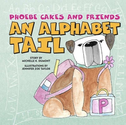 Phoebe Cakes and Friends an Alphabet Tail: ABCs by Dumont, Michelle